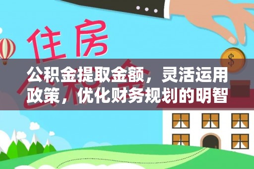 宝应公积金提取金额，灵活运用政策，优化财务规划的明智选择