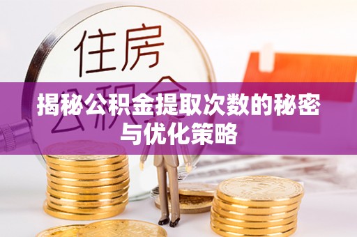 宝应揭秘公积金提取次数的秘密与优化策略