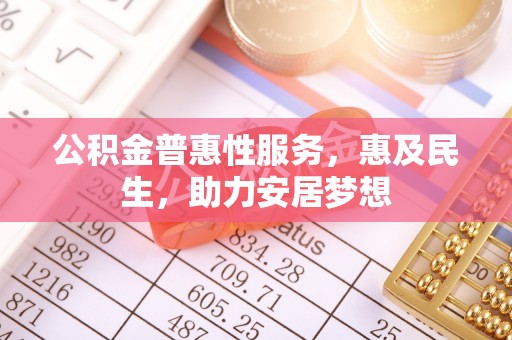 宝应公积金普惠性服务，惠及民生，助力安居梦想