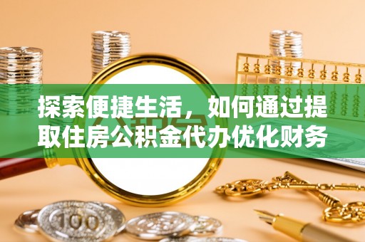 宝应探索便捷生活，如何通过提取住房公积金代办优化财务规划