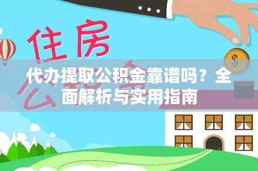宝应代办提取公积金靠谱吗？全面解析与实用指南