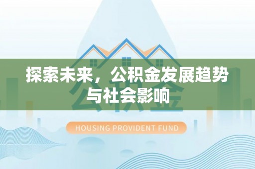 宝应探索未来，公积金发展趋势与社会影响