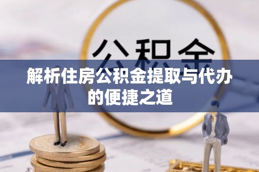 宝应解析住房公积金提取与代办的便捷之道