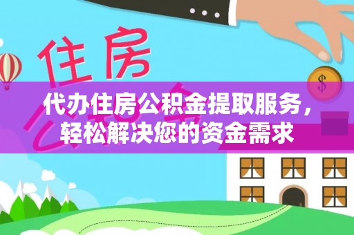 宝应代办住房公积金提取服务，轻松解决您的资金需求