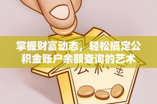 宝应掌握财富动态，轻松搞定公积金账户余额查询的艺术