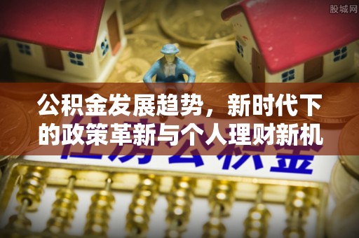 宝应公积金发展趋势，新时代下的政策革新与个人理财新机遇
