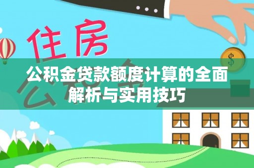 宝应公积金贷款额度计算的全面解析与实用技巧