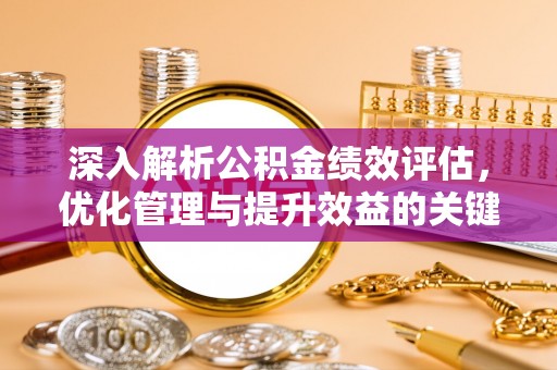 宝应深入解析公积金绩效评估，优化管理与提升效益的关键路径