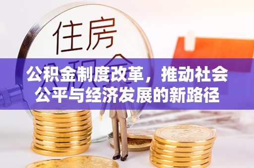 宝应公积金制度改革，推动社会公平与经济发展的新路径