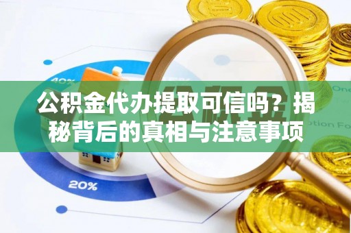宝应公积金代办提取可信吗？揭秘背后的真相与注意事项