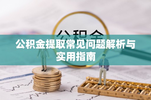宝应公积金提取常见问题解析与实用指南