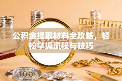 宝应公积金提取材料全攻略，轻松掌握流程与技巧