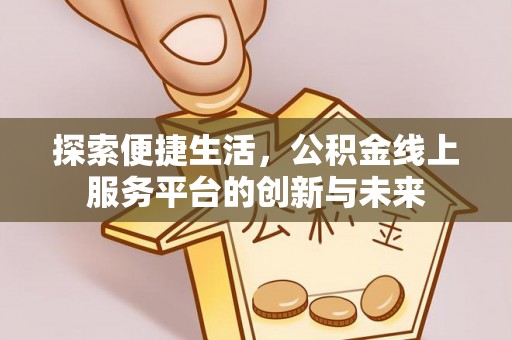 宝应探索便捷生活，公积金线上服务平台的创新与未来