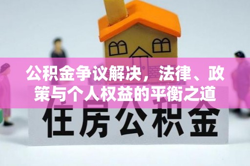 宝应公积金争议解决，法律、政策与个人权益的平衡之道