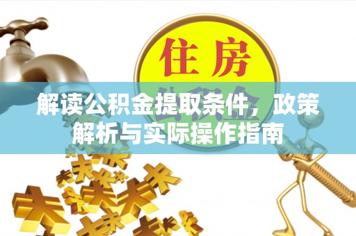 宝应解读公积金提取条件，政策解析与实际操作指南