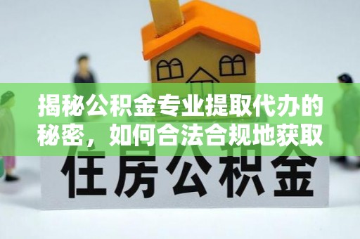 宝应揭秘公积金专业提取代办的秘密，如何合法合规地获取你的住房基金？