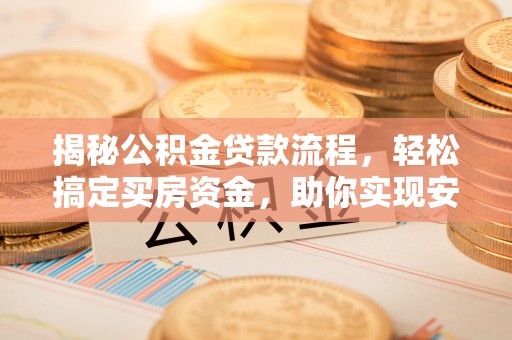 宝应揭秘公积金贷款流程，轻松搞定买房资金，助你实现安居梦想