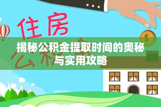 宝应揭秘公积金提取时间的奥秘与实用攻略