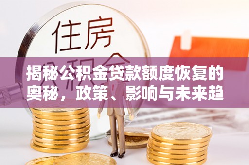 宝应揭秘公积金贷款额度恢复的奥秘，政策、影响与未来趋势