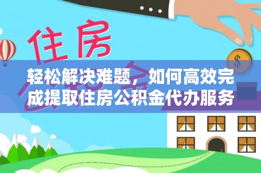 宝应轻松解决难题，如何高效完成提取住房公积金代办服务