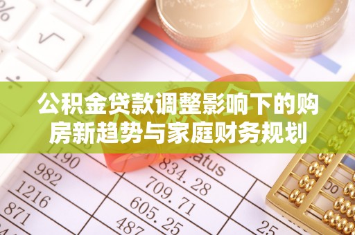 宝应公积金贷款调整影响下的购房新趋势与家庭财务规划