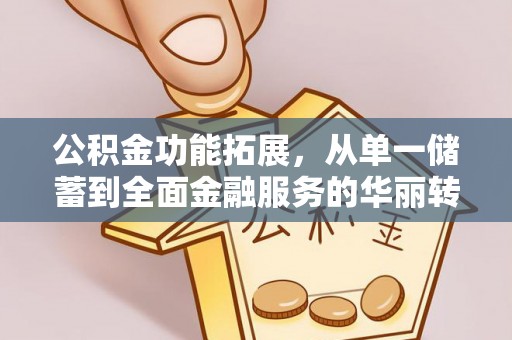 宝应公积金功能拓展，从单一储蓄到全面金融服务的华丽转身