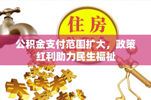 宝应公积金支付范围扩大，政策红利助力民生福祉