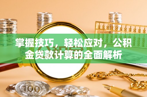 宝应掌握技巧，轻松应对，公积金贷款计算的全面解析