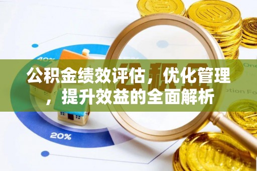 宝应公积金绩效评估，优化管理，提升效益的全面解析