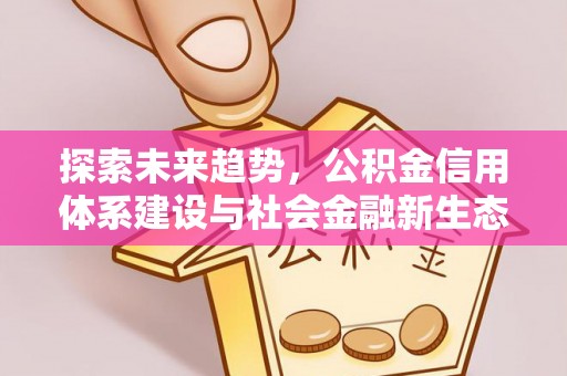 宝应探索未来趋势，公积金信用体系建设与社会金融新生态