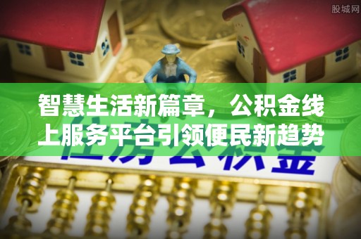 宝应智慧生活新篇章，公积金线上服务平台引领便民新趋势