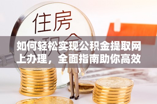 宝应如何轻松实现公积金提取网上办理，全面指南助你高效完成
