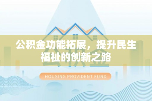 宝应公积金功能拓展，提升民生福祉的创新之路