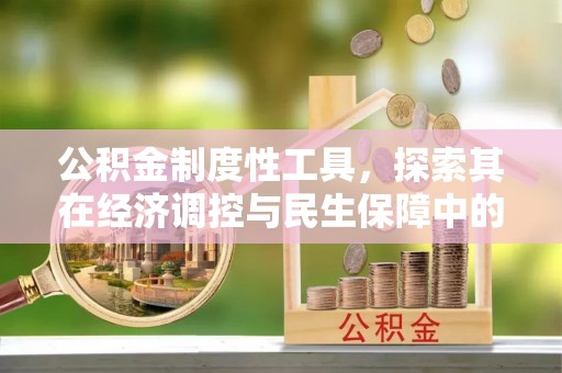 宝应公积金制度性工具，探索其在经济调控与民生保障中的重要作用