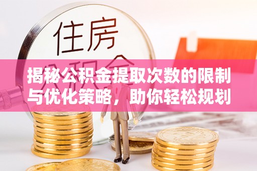 宝应揭秘公积金提取次数的限制与优化策略，助你轻松规划财务未来