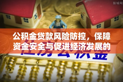 宝应公积金贷款风险防控，保障资金安全与促进经济发展的平衡之道