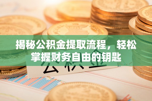 宝应揭秘公积金提取流程，轻松掌握财务自由的钥匙