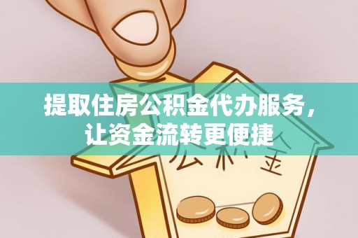 宝应提取住房公积金代办服务，让资金流转更便捷