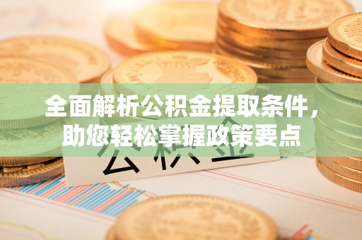 宝应全面解析公积金提取条件，助您轻松掌握政策要点