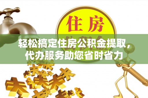 宝应轻松搞定住房公积金提取，代办服务助您省时省力