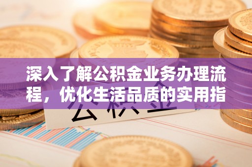 宝应深入了解公积金业务办理流程，优化生活品质的实用指南