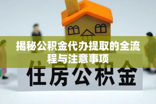 宝应揭秘公积金代办提取的全流程与注意事项