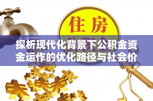 宝应探析现代化背景下公积金资金运作的优化路径与社会价值
