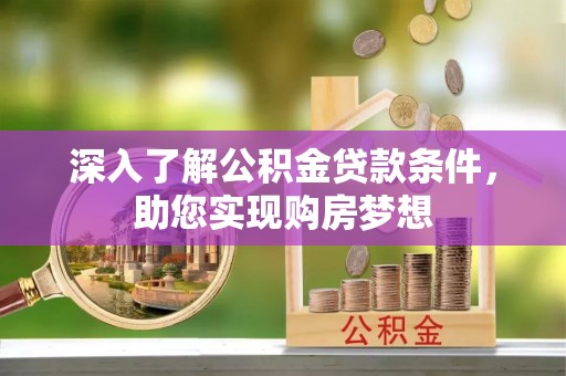 宝应深入了解公积金贷款条件，助您实现购房梦想