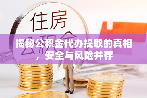 宝应揭秘公积金代办提取的真相，安全与风险并存