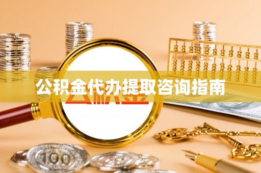 宝应公积金代办提取咨询指南
