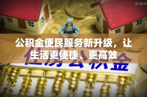 宝应公积金便民服务新升级，让生活更便捷、更高效