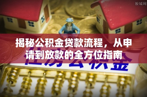 宝应揭秘公积金贷款流程，从申请到放款的全方位指南