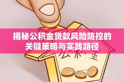 宝应揭秘公积金贷款风险防控的关键策略与实践路径
