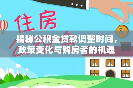 宝应揭秘公积金贷款调整时间，政策变化与购房者的机遇